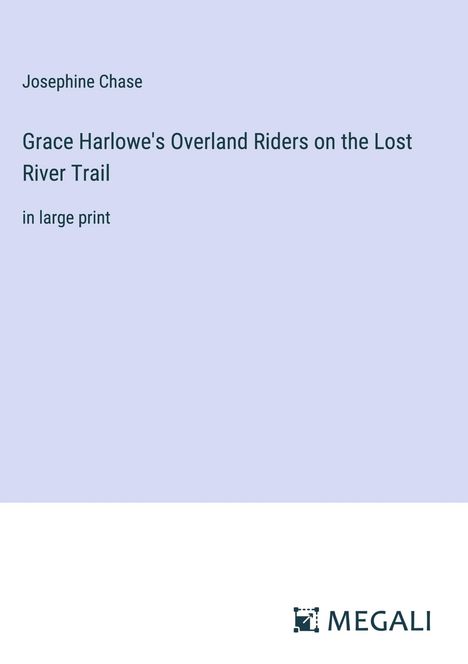 Josephine Chase: Grace Harlowe's Overland Riders on the Lost River Trail, Buch