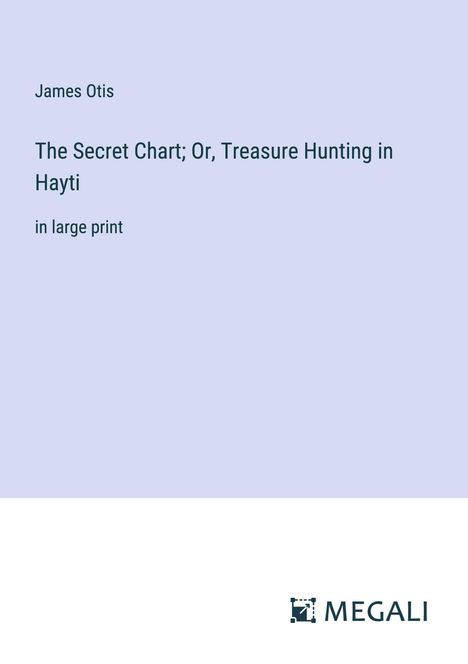 James Otis: The Secret Chart; Or, Treasure Hunting in Hayti, Buch
