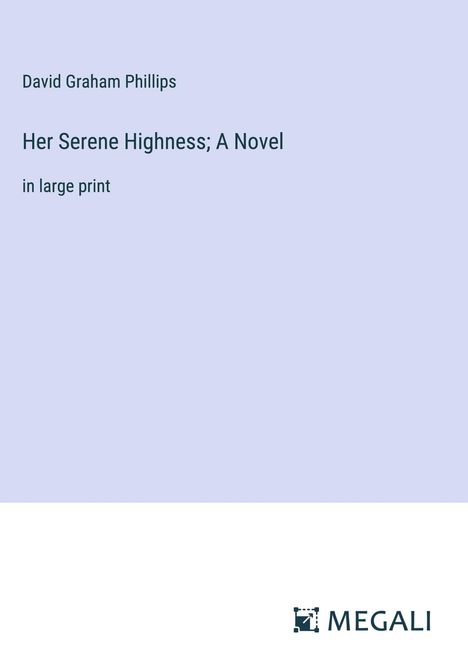 David Graham Phillips: Her Serene Highness; A Novel, Buch