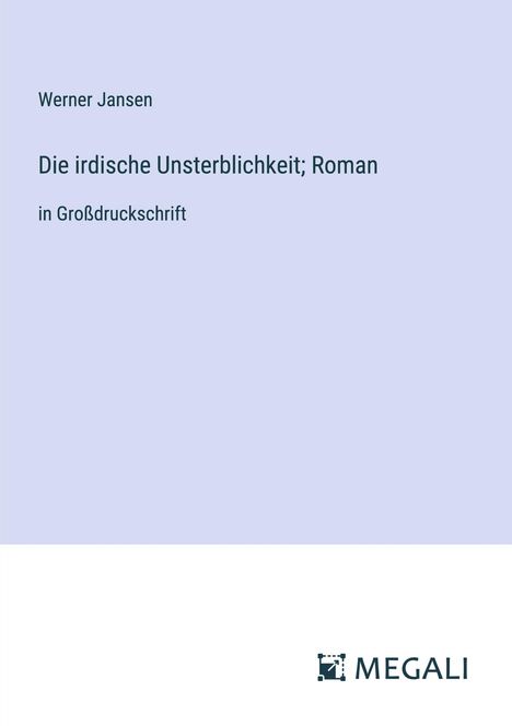 Werner Jansen: Die irdische Unsterblichkeit; Roman, Buch