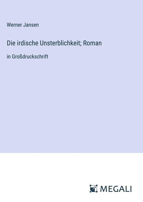 Werner Jansen: Die irdische Unsterblichkeit; Roman, Buch
