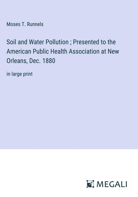 Moses T. Runnels: Soil and Water Pollution ; Presented to the American Public Health Association at New Orleans, Dec. 1880, Buch