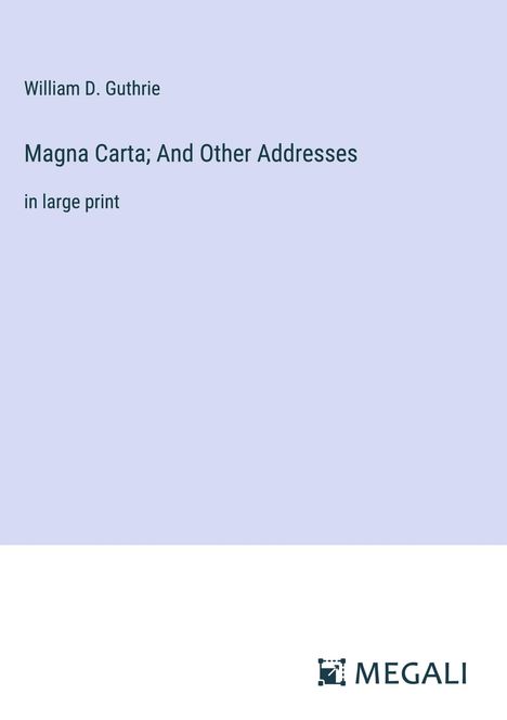 William D. Guthrie: Magna Carta; And Other Addresses, Buch