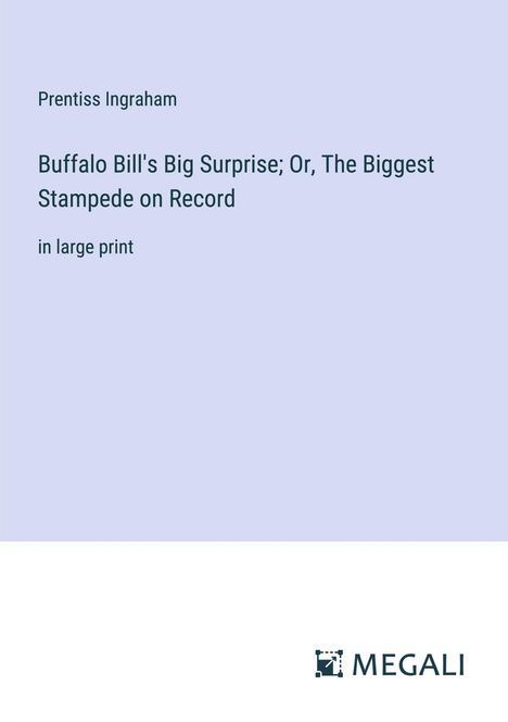 Prentiss Ingraham: Buffalo Bill's Big Surprise; Or, The Biggest Stampede on Record, Buch