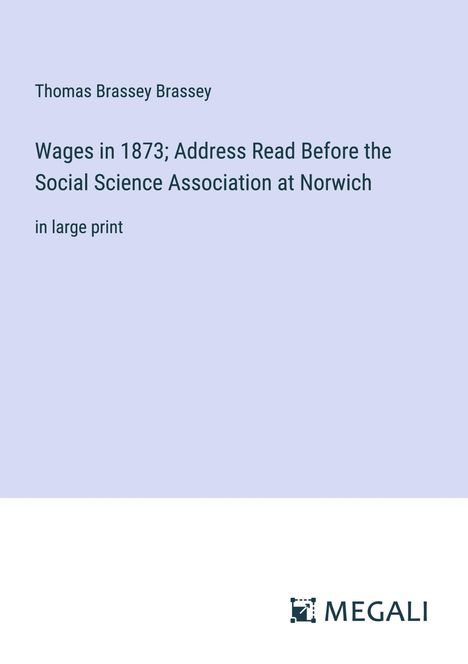 Thomas Brassey Brassey: Wages in 1873; Address Read Before the Social Science Association at Norwich, Buch