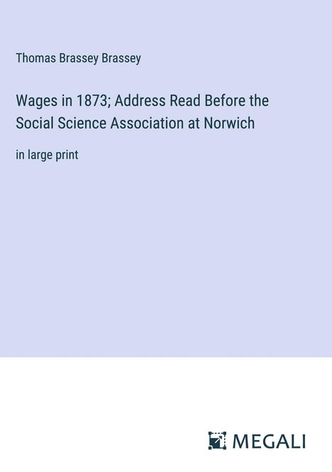 Thomas Brassey Brassey: Wages in 1873; Address Read Before the Social Science Association at Norwich, Buch