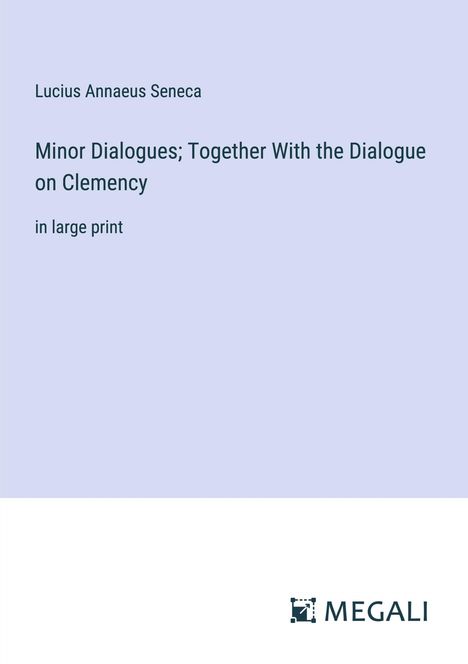 Lucius Annaeus Seneca: Minor Dialogues; Together With the Dialogue on Clemency, Buch