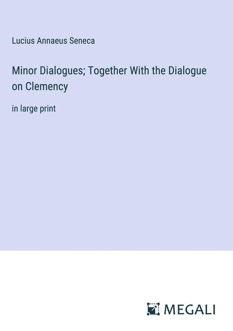 Lucius Annaeus Seneca: Minor Dialogues; Together With the Dialogue on Clemency, Buch