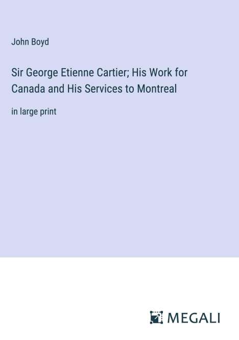 John Boyd: Sir George Etienne Cartier; His Work for Canada and His Services to Montreal, Buch