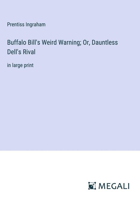Prentiss Ingraham: Buffalo Bill's Weird Warning; Or, Dauntless Dell's Rival, Buch