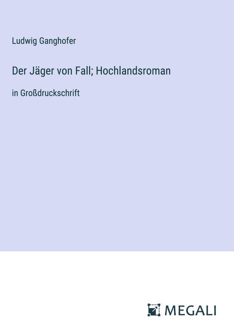 Ludwig Ganghofer: Der Jäger von Fall; Hochlandsroman, Buch
