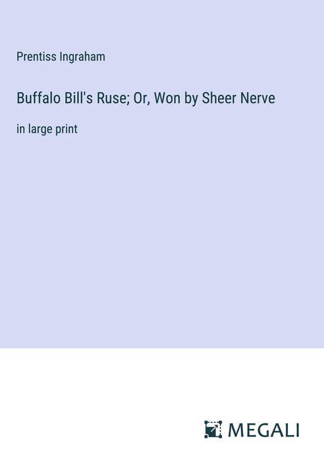 Prentiss Ingraham: Buffalo Bill's Ruse; Or, Won by Sheer Nerve, Buch