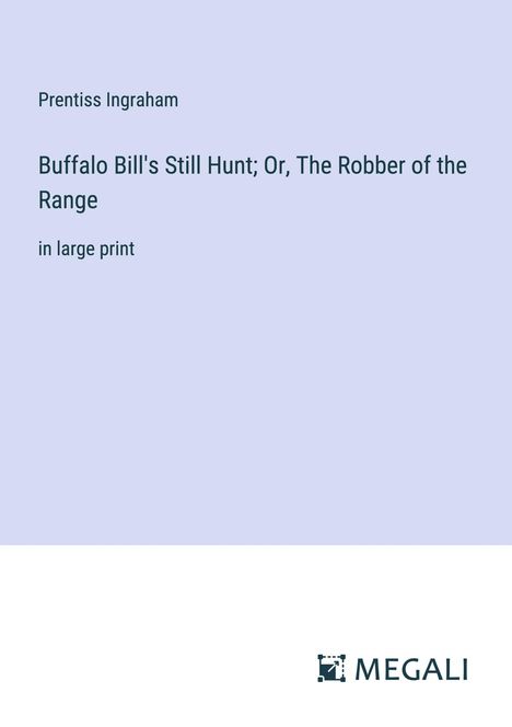 Prentiss Ingraham: Buffalo Bill's Still Hunt; Or, The Robber of the Range, Buch