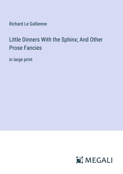 Richard Le Gallienne: Little Dinners With the Sphinx; And Other Prose Fancies, Buch