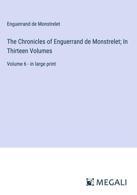 Enguerrand De Monstrelet: The Chronicles of Enguerrand de Monstrelet; In Thirteen Volumes, Buch