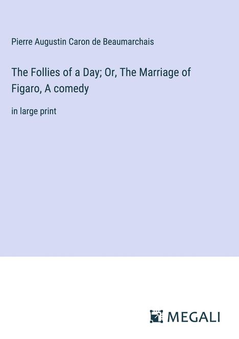 Pierre Augustin Caron De Beaumarchais: The Follies of a Day; Or, The Marriage of Figaro, A comedy, Buch