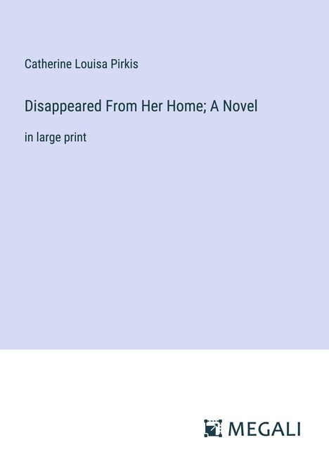 Catherine Louisa Pirkis: Disappeared From Her Home; A Novel, Buch