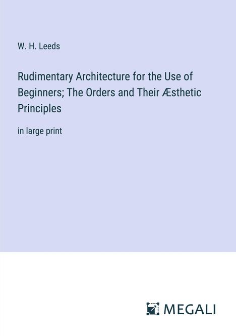 W. H. Leeds: Rudimentary Architecture for the Use of Beginners; The Orders and Their Æsthetic Principles, Buch