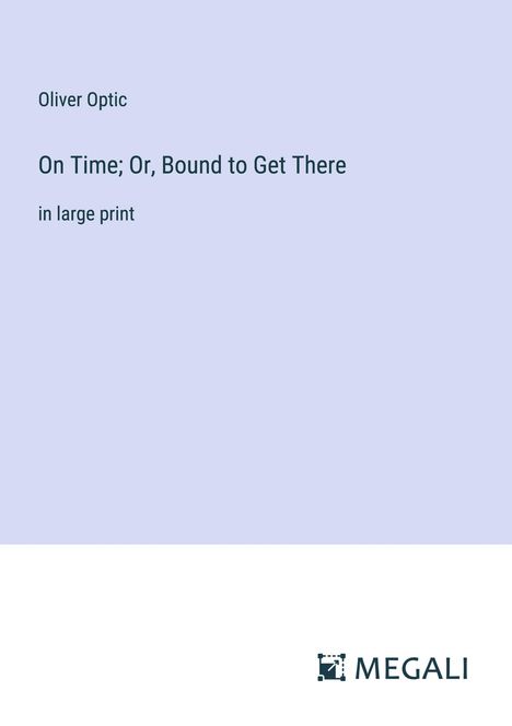 Oliver Optic: On Time; Or, Bound to Get There, Buch