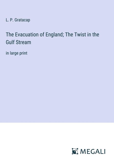 L. P. Gratacap: The Evacuation of England; The Twist in the Gulf Stream, Buch