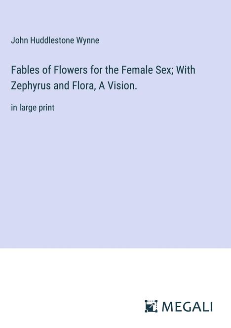 John Huddlestone Wynne: Fables of Flowers for the Female Sex; With Zephyrus and Flora, A Vision., Buch