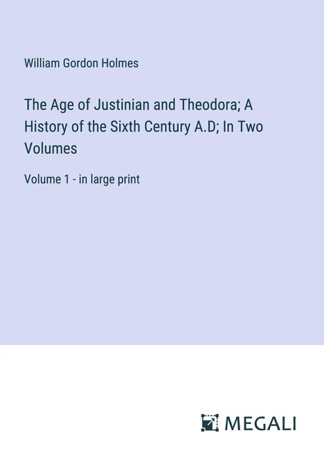 William Gordon Holmes: The Age of Justinian and Theodora; A History of the Sixth Century A.D; In Two Volumes, Buch