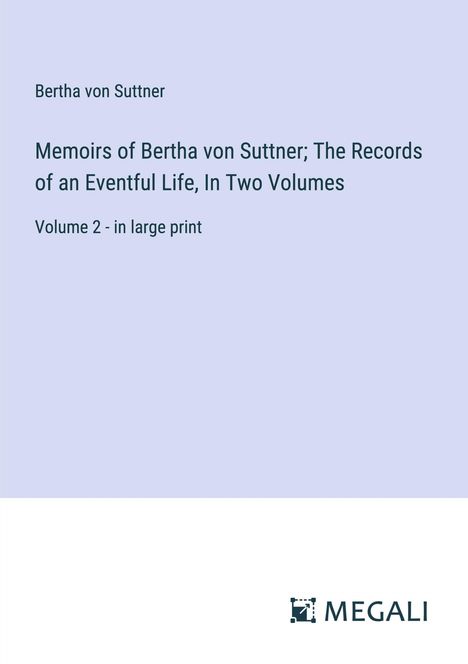 Bertha Von Suttner: Memoirs of Bertha von Suttner; The Records of an Eventful Life, In Two Volumes, Buch