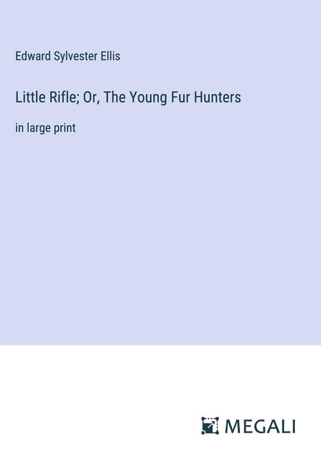 Edward Sylvester Ellis: Little Rifle; Or, The Young Fur Hunters, Buch