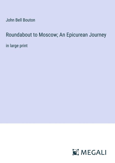 John Bell Bouton: Roundabout to Moscow; An Epicurean Journey, Buch