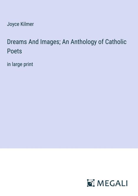 Joyce Kilmer: Dreams And Images; An Anthology of Catholic Poets, Buch