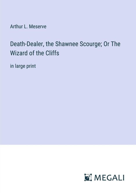 Arthur L. Meserve: Death-Dealer, the Shawnee Scourge; Or The Wizard of the Cliffs, Buch