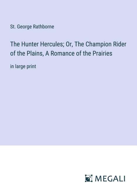 St. George Rathborne: The Hunter Hercules; Or, The Champion Rider of the Plains, A Romance of the Prairies, Buch