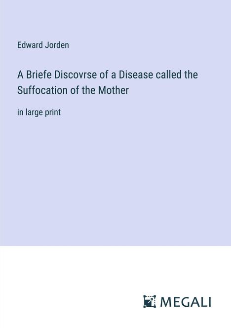 Edward Jorden: A Briefe Discovrse of a Disease called the Suffocation of the Mother, Buch