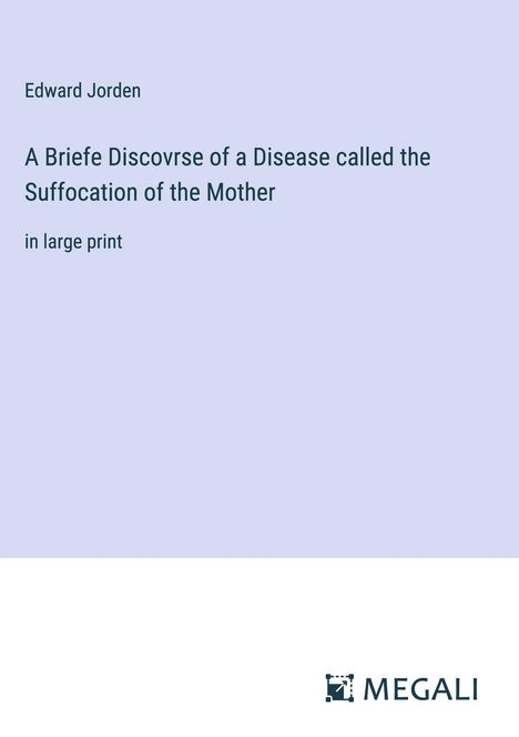 Edward Jorden: A Briefe Discovrse of a Disease called the Suffocation of the Mother, Buch
