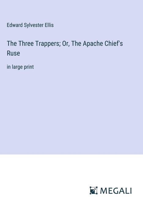Edward Sylvester Ellis: The Three Trappers; Or, The Apache Chief's Ruse, Buch