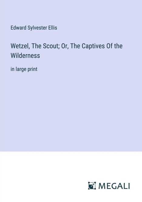 Edward Sylvester Ellis: Wetzel, The Scout; Or, The Captives Of the Wilderness, Buch