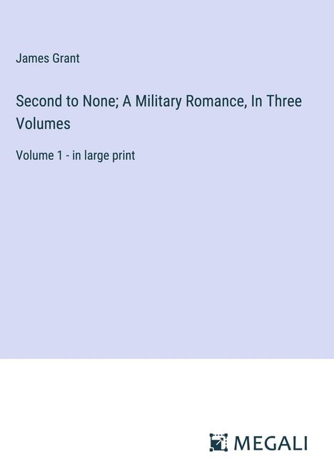 James Grant: Second to None; A Military Romance, In Three Volumes, Buch