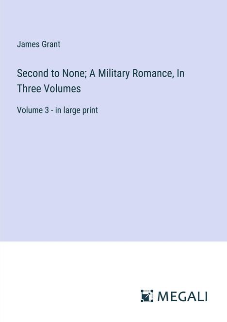 James Grant: Second to None; A Military Romance, In Three Volumes, Buch