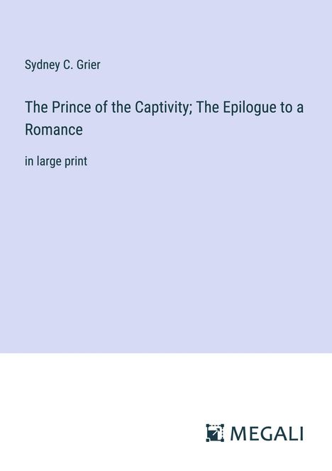 Sydney C. Grier: The Prince of the Captivity; The Epilogue to a Romance, Buch