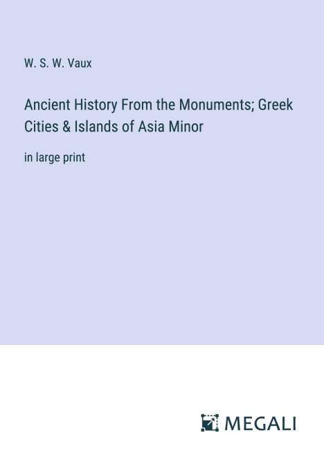 W. S. W. Vaux: Ancient History From the Monuments; Greek Cities &amp; Islands of Asia Minor, Buch