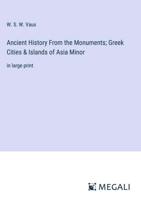 W. S. W. Vaux: Ancient History From the Monuments; Greek Cities &amp; Islands of Asia Minor, Buch