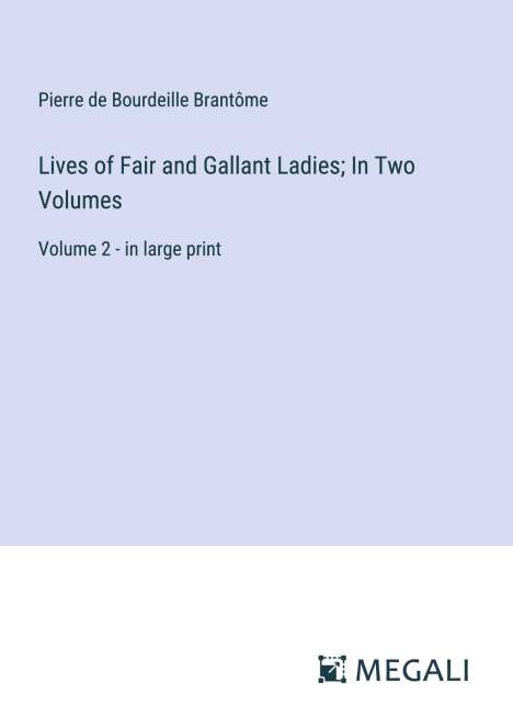 Pierre de Bourdeille Brantôme: Lives of Fair and Gallant Ladies; In Two Volumes, Buch