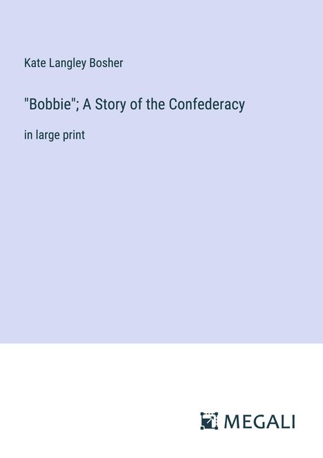 Kate Langley Bosher: "Bobbie"; A Story of the Confederacy, Buch