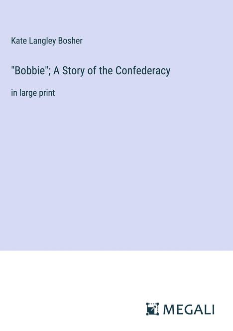 Kate Langley Bosher: "Bobbie"; A Story of the Confederacy, Buch