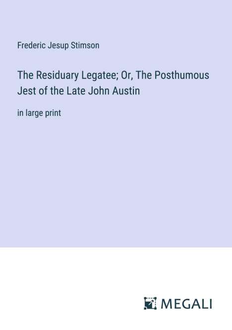 Frederic Jesup Stimson: The Residuary Legatee; Or, The Posthumous Jest of the Late John Austin, Buch