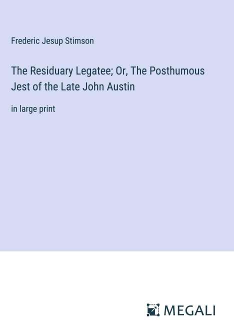 Frederic Jesup Stimson: The Residuary Legatee; Or, The Posthumous Jest of the Late John Austin, Buch