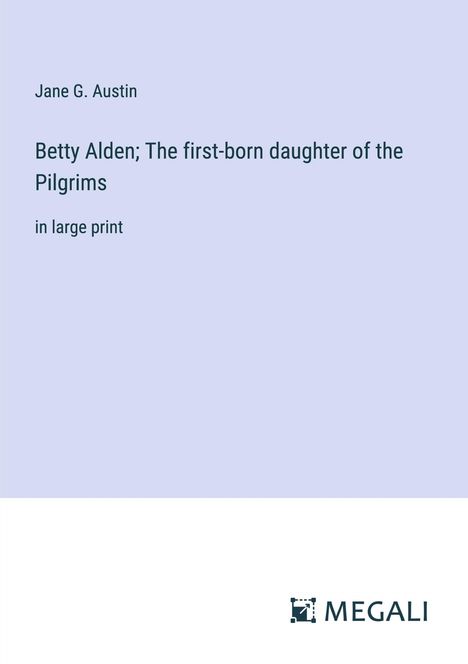 Jane G. Austin: Betty Alden; The first-born daughter of the Pilgrims, Buch