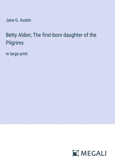 Jane G. Austin: Betty Alden; The first-born daughter of the Pilgrims, Buch