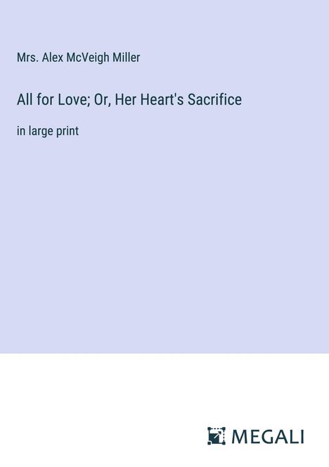 Alex McVeigh Miller: All for Love; Or, Her Heart's Sacrifice, Buch