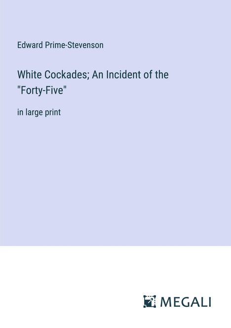 Edward Prime-Stevenson: White Cockades; An Incident of the "Forty-Five", Buch
